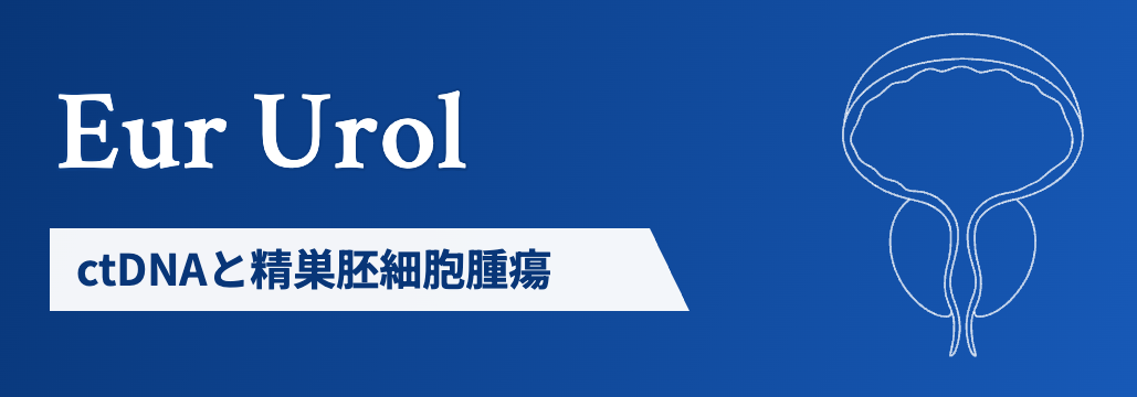 【Eur Urol】ctDNAで精巣胚細胞腫瘍のRPLND適応選別、 PPV 96%