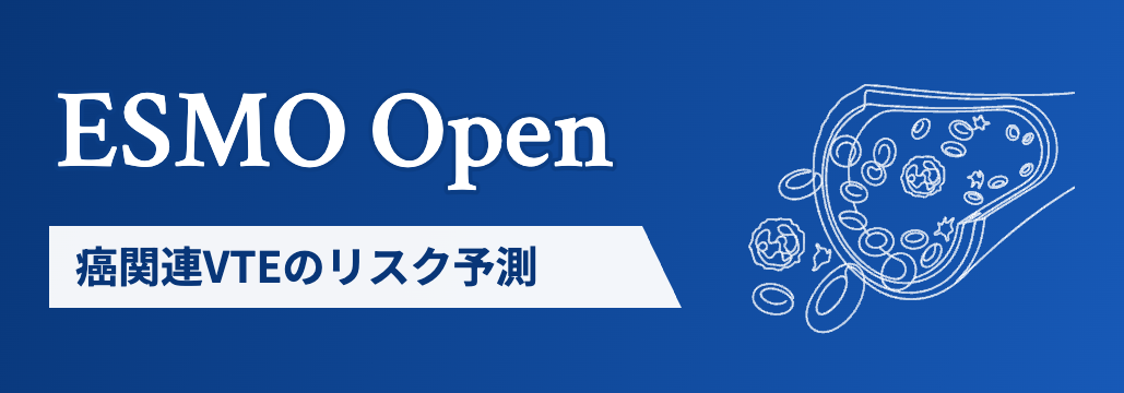 【ESMO Open】癌関連VTE予測､ 機械学習モデルが既存モデルを上回らず