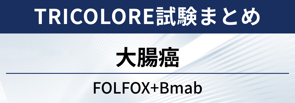 【TRICOLORE試験】大腸癌1次治療におけるFOLFOX+Bmab､ IRIS+Bmab