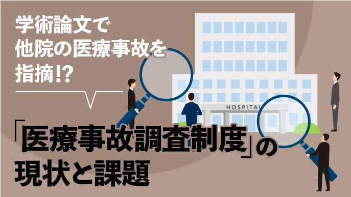 学術論文で他院の医療事故を指摘!? ｢医療事故調査制度｣ の現状と課題