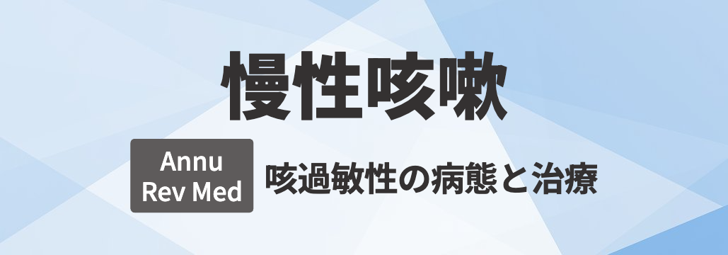 【Annu Rev Med】慢性咳嗽 総説 ｢何が分かる？｣
