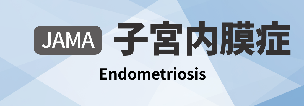 【JAMA】子宮内膜症 総説  ｢何が分かる？｣