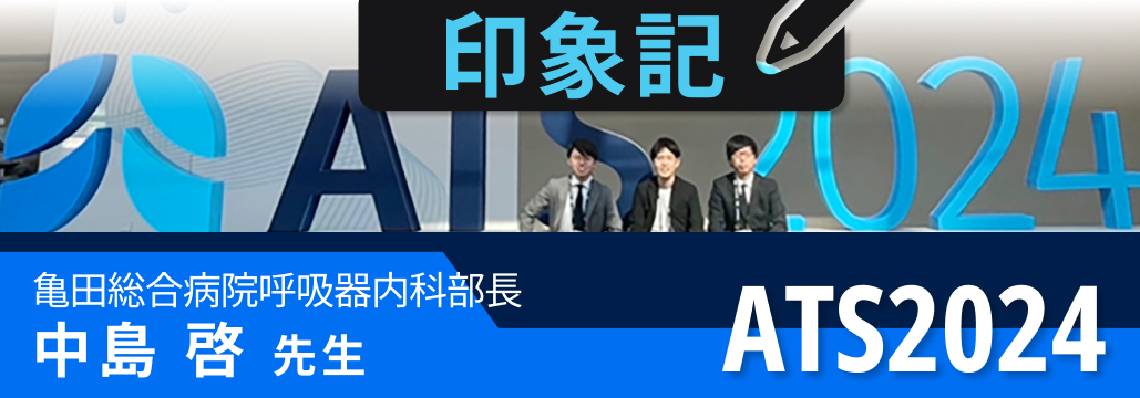 【印象記】米国胸部学会 (ATS) 2024 -呼吸器内科の最新知見に触れて- (中島啓先生) 