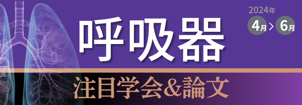 【4~6月･呼吸器】学会注目演題･海外論文を一挙紹介