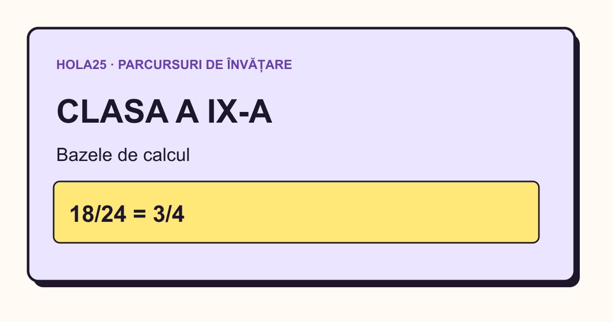 Recapitulare pentru clasa a IX-a: bazele de calcul și simplificarea fracției 18/24 = 3/4.