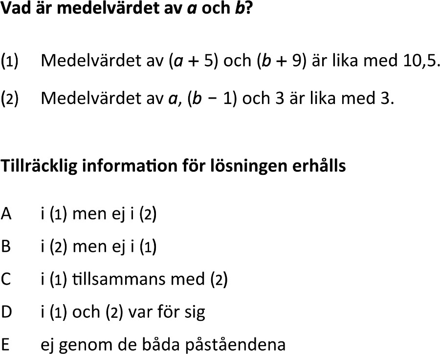 Vad är medelvärdet av a och b?

(1) Medelvärdet av (a+5) och (b+9) är lika med 10.5
(2) Medelvärdet av a, (b-1) och 3 är lika med 3.

Tillräcklig information för lösningen erhålls
A — i (1) men ej i (2)
B — i (2) men ej i (1)
C — i (1) tillsammans med (2)
D — i (1) och (2) var för sig
E - ej genom de båda påståendena