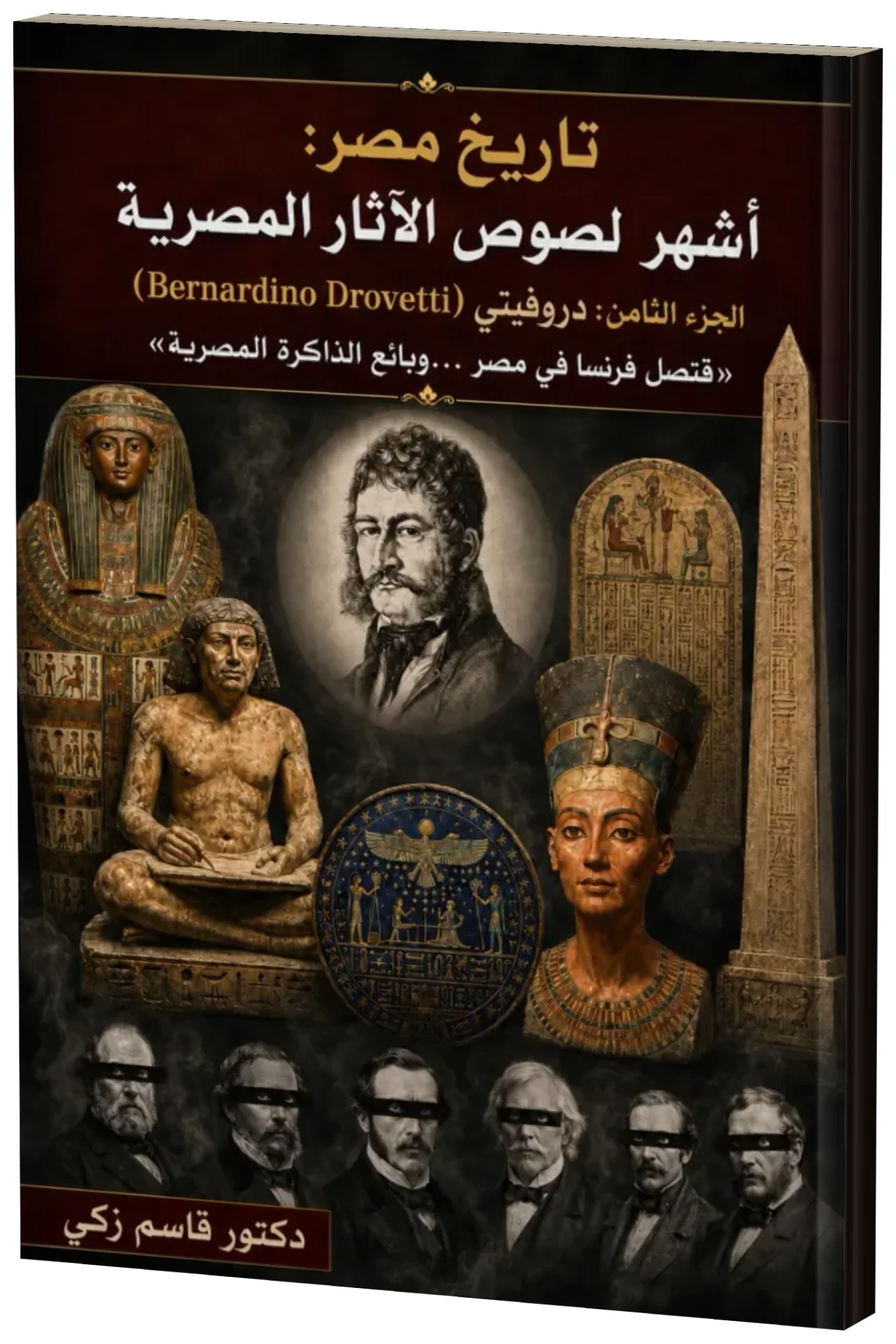 غلاف كتاب تاريخ مصر: أشهر لصوص الآثار المصرية  الجزء الثامن : دروفيتي (Bernardino Drovetti)   «قنصل فرنسا في مصر....وبائع الذاكرة المصرية»