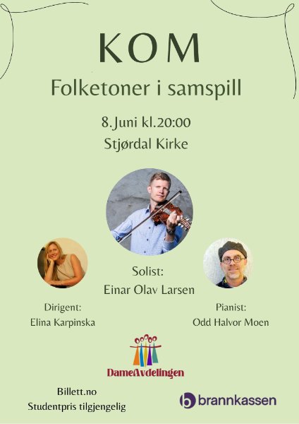 May be an image of text that says 'KOM Folketoner i samspill 8.Juni kl.20:00 Stjordal Kirke Solist: Einar Olav Larsen Dirigent: Elina Karpinska Pianist: Odd Halvor Moen 00.0 DameAvdelingen Billett.no Studentpris Studentpristilgi tilgjengelig brannkassen'