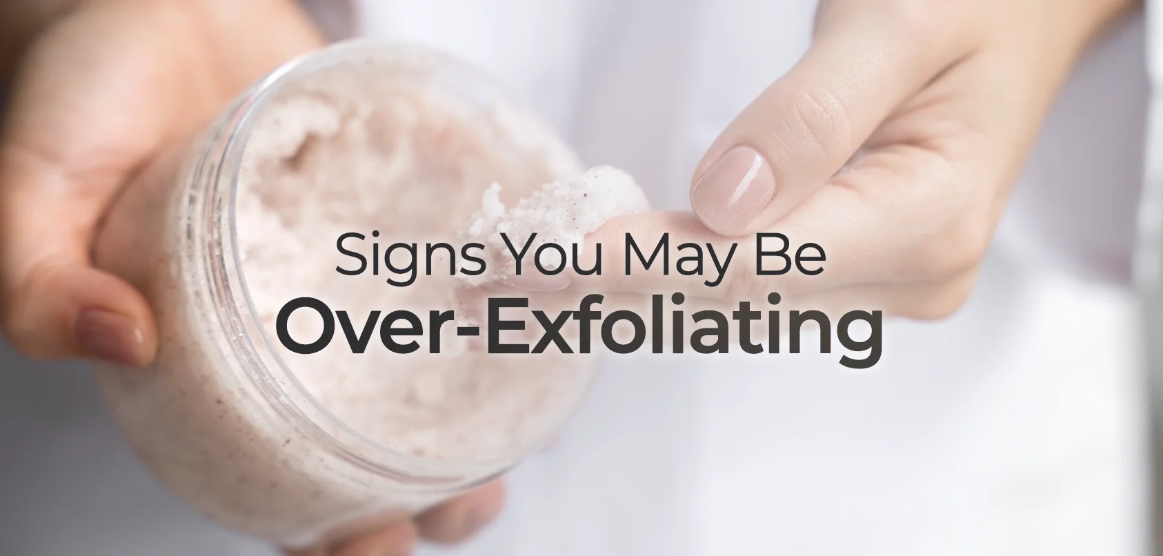 SIGNS YOU MAY BE OVER-EXFOLIATING.webp