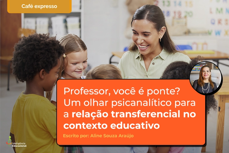 Professor, você é ponte? Um olhar psicanalítico para a relação transferencial no contexto educativo