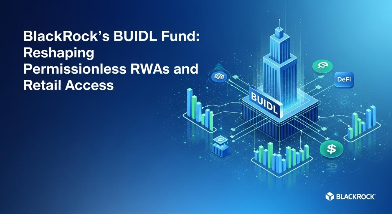 BlackRock’s BUIDL Fund: Reshaping Permissionless RWAs and Retail Access