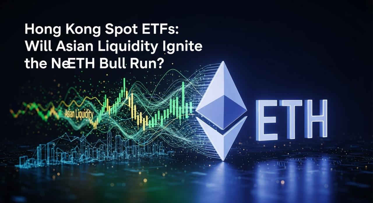 Hong Kong Spot ETFs: Will Asian Liquidity Ignite the Next ETH Bull Run?