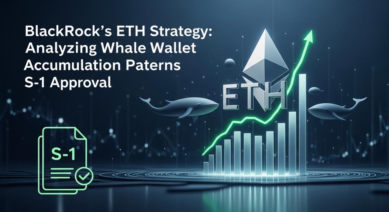 BlackRock’s ETH Strategy: Analyzing Whale Wallet Accumulation Patterns Before S-1 Approval