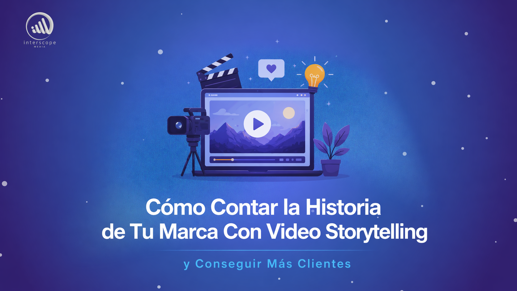 Cómo Contar la Historia de Tu Marca Con Video Storytelling y Conseguir Más Clientes