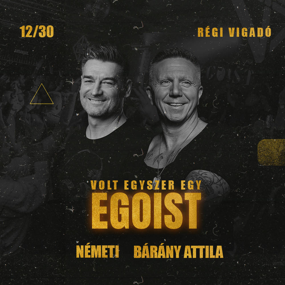 Volt egyszer egy Egoist! 12.30 I Régi Vigadó