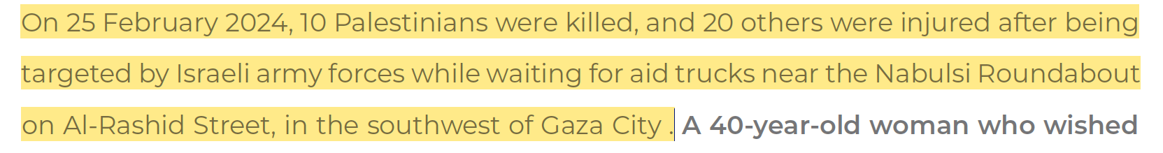 25 Feb 2024: army forces target Palestinians waiting for aid trucks at Nabulsi Roundabout. 10 killed. 20 others injured