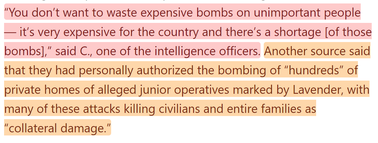 authorizing the bombing of hundreds of private homes of alleged junior operatives marked by Lavender, which wiped out entire families as "collateral damage".