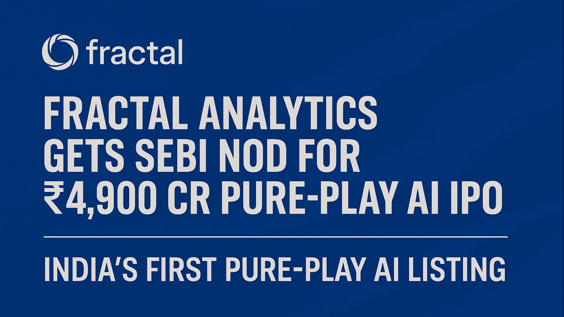 Fractal Analytics Gets SEBI Nod for ₹4,900 Cr Pure-Play AI IPO