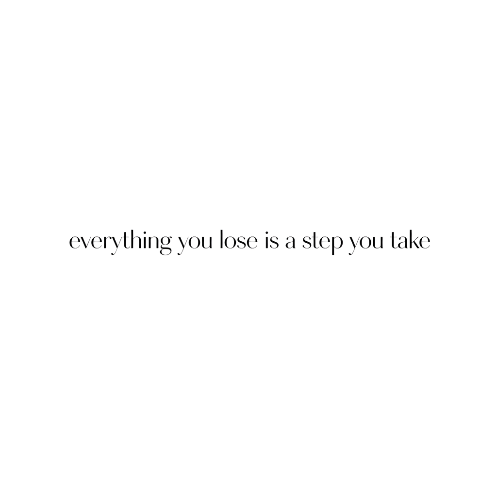 everything you lose is a step you take

Keep only the text, make it black, and change the font style.