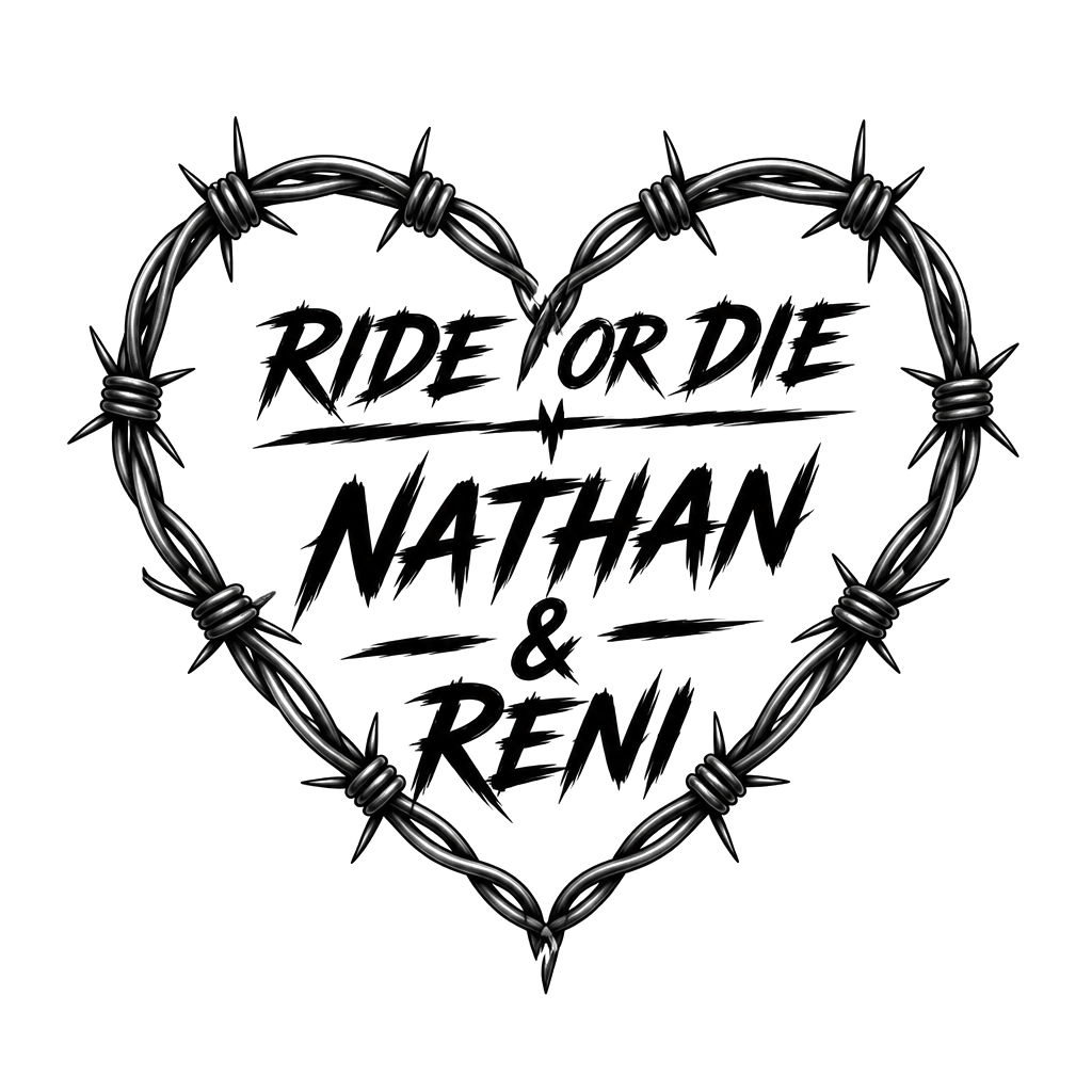 Barbwire heart, ride or die, Nathan & Reni, no skulls and roses. No pinky promise, add ride or die and are names
