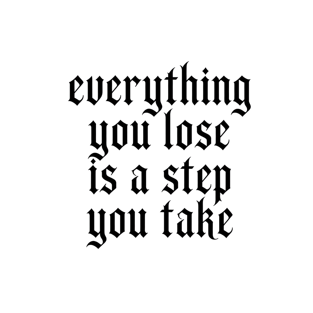 everything you lose is a step you take

Keep only the text, make it black, and change the font style.