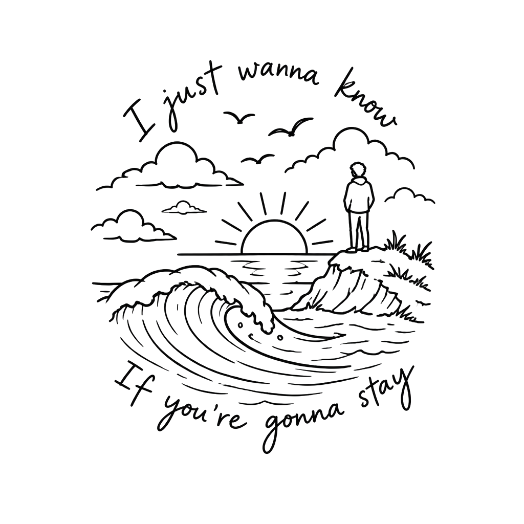 Make a tattoo stencil of the lyrics “ I just wanna know If you’re gonna stay” from the song riptide by Vance joy and make an image that represents the lyrics