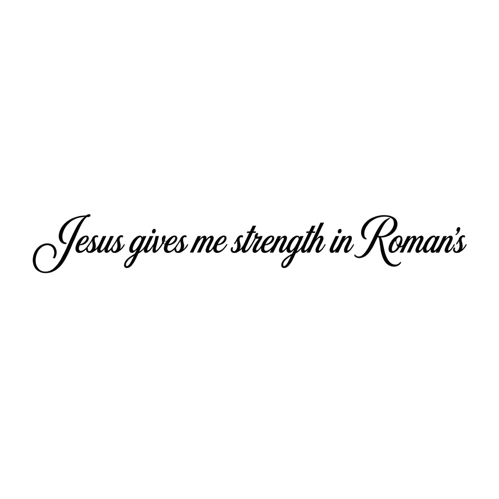 Jesus gives me strength in Roman’s no pictures just words put it in one long sentence