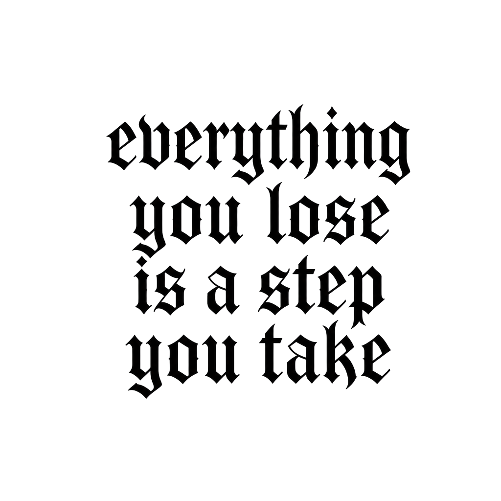 everything you lose is a step you take

Keep only the text, make it black, and change the font style.