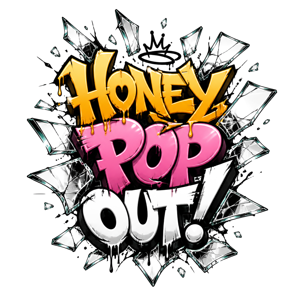HONEY
POP
OUT!
Wrapped in broken glass