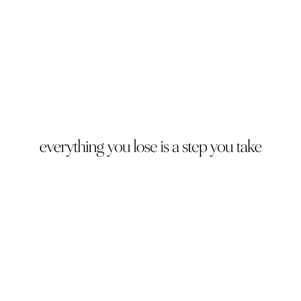 everything you lose is a step you take

Keep only the text, make it black, and change the font style.