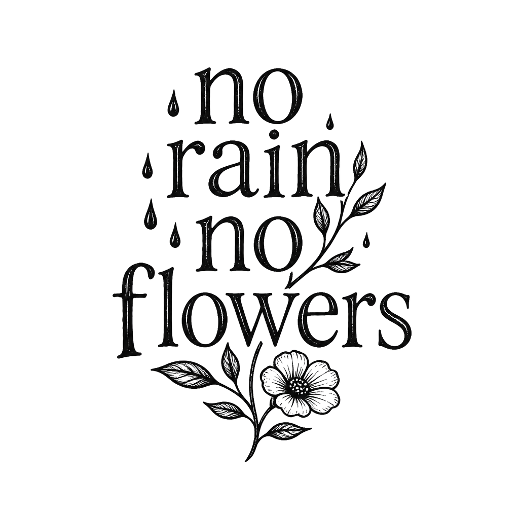 The words "no rain no flowers" in hand-drawn serif