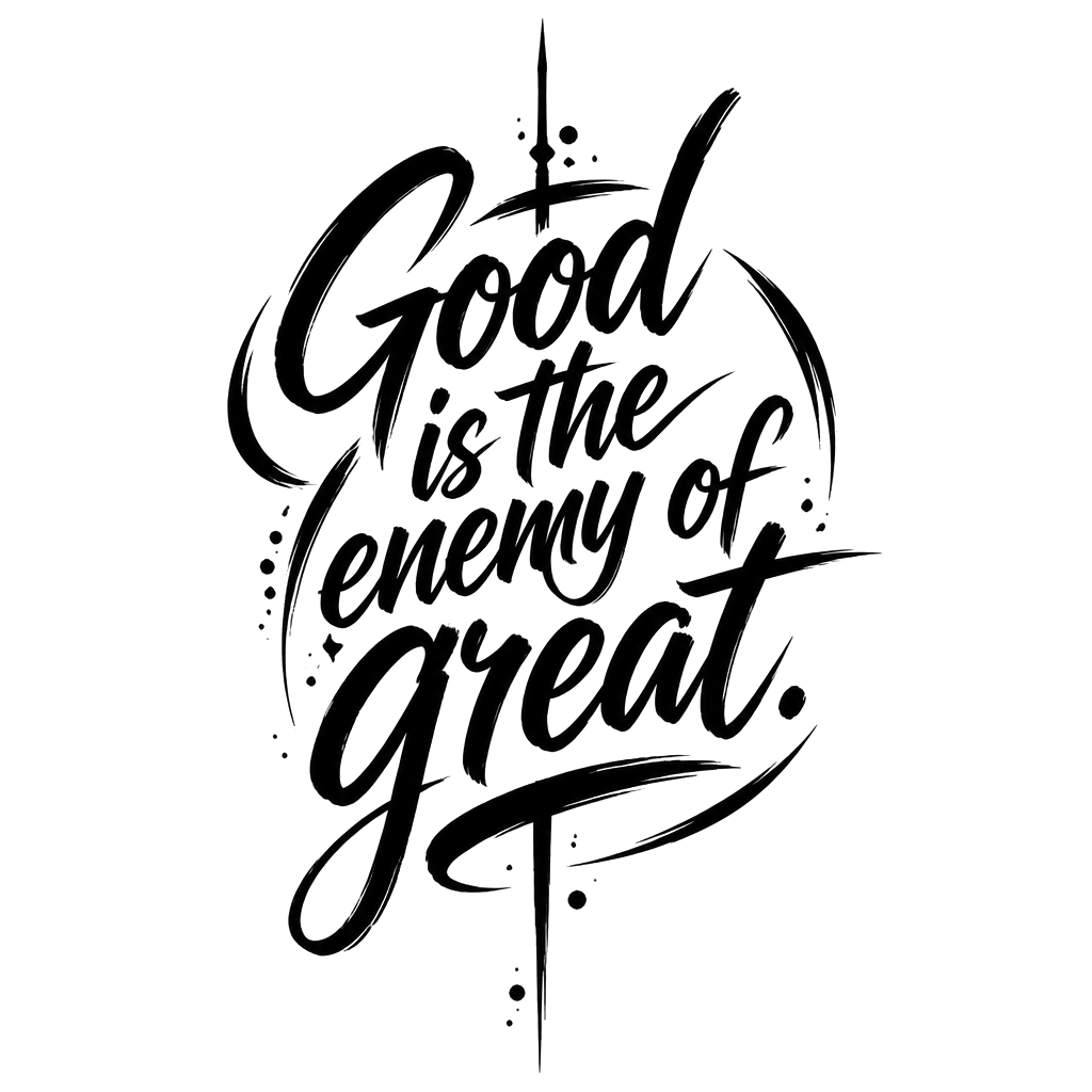 Good is the enemy of great