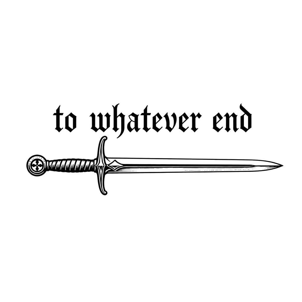 The words “to whatever end” over a sword. Landscape style simple