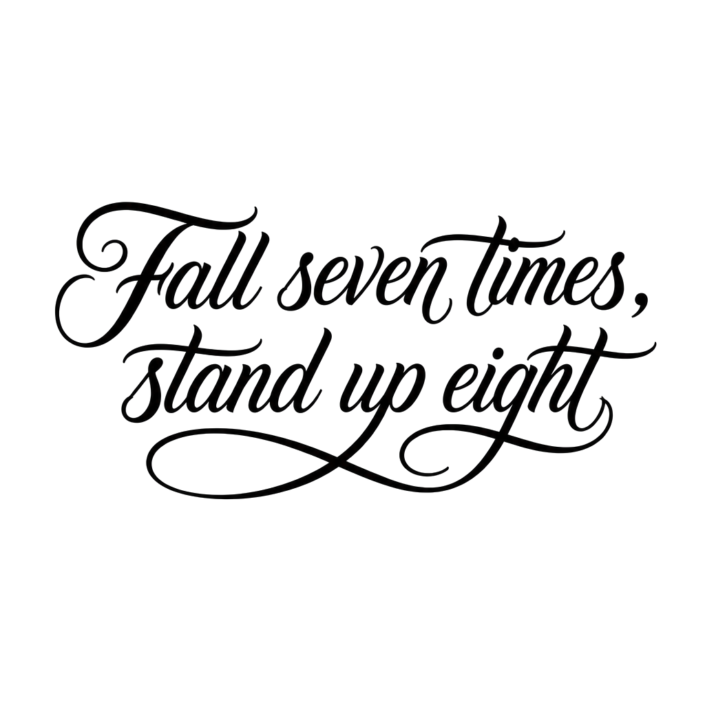 Fall seven times, stand up eight