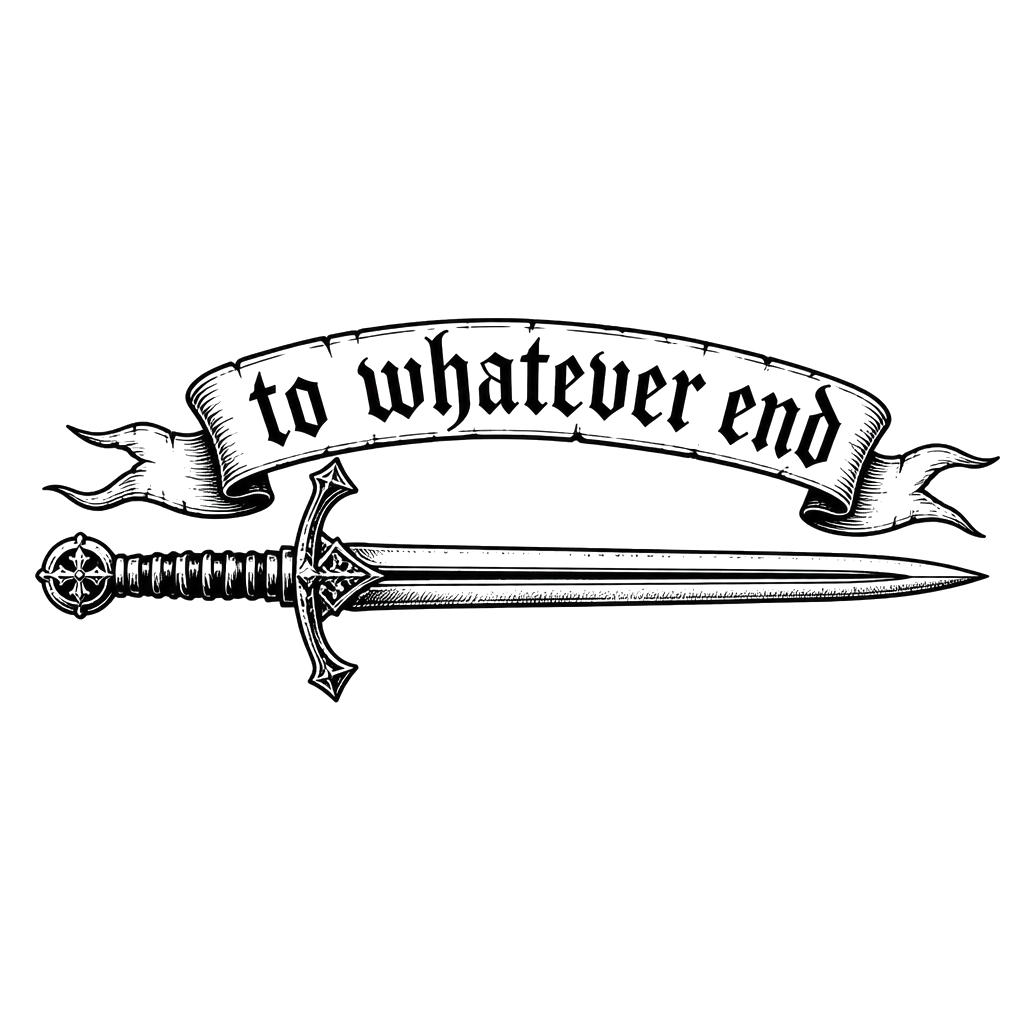 The words “to whatever end” over a sword. Landscape style