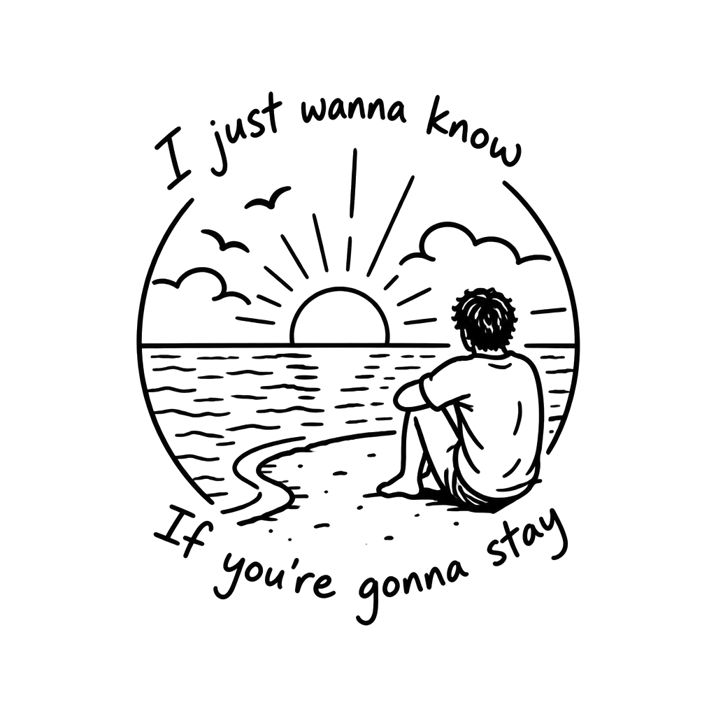 Make a tattoo stencil of the lyrics “ I just wanna know If you’re gonna stay” from the song riptide by Vance joy and make an image that represents the lyrics