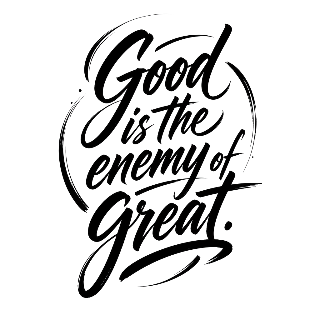 Good is the enemy of great