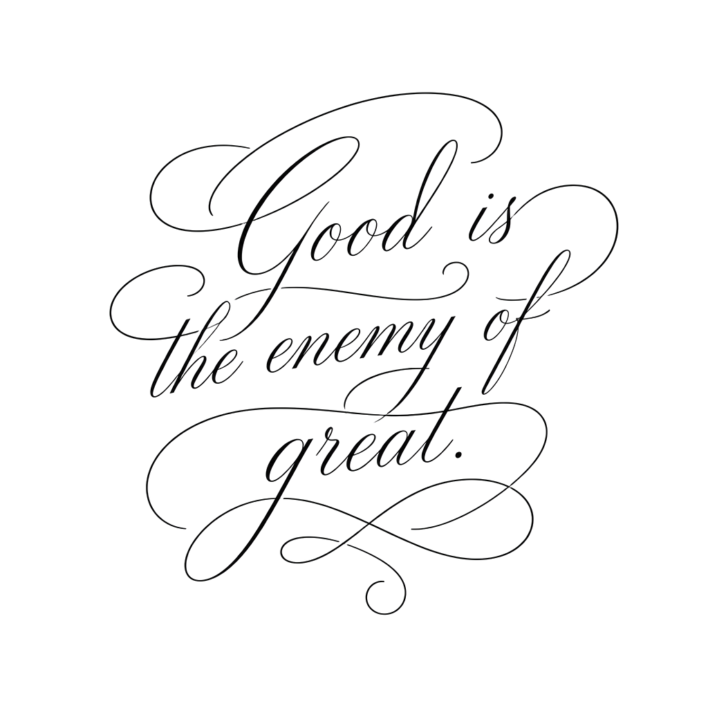 Good is the enemy of great