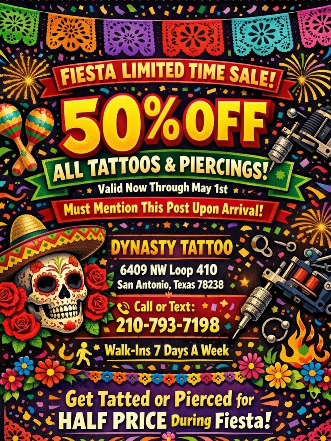  FIESTA SALE IS LIVE 

50% OFF ALL TATTOOS & PIERCINGS
	•	FLASH DEALS:
$60 • $100 • $130 • $230 • $330

Valid through May 1st — MUST mention this post