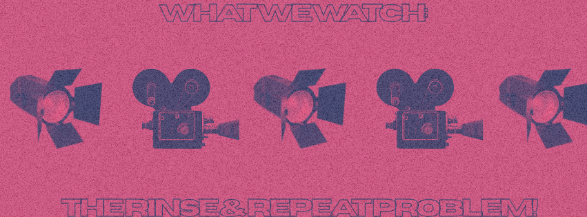 What We Watch: the Rinse and Repeat Problem!