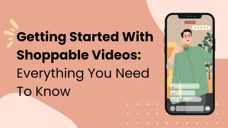 Getting Started With Shoppable Videos - Everything You Need To Know