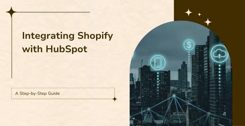 Integrating Shopify with HubSpot: A Step-by-Step Guide