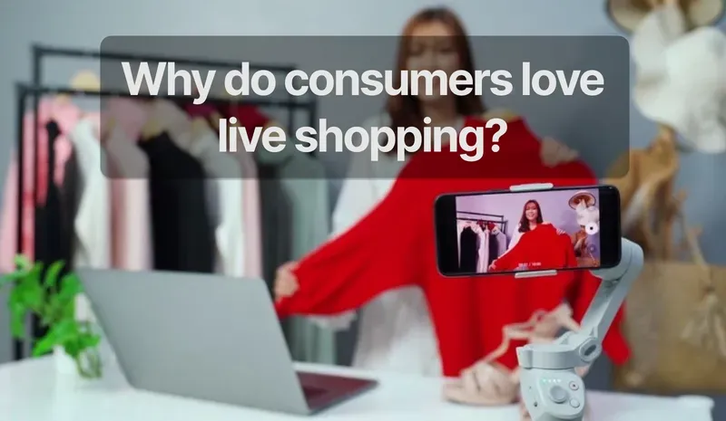 Cover Image for Why Do Consumers Love Live Shopping?