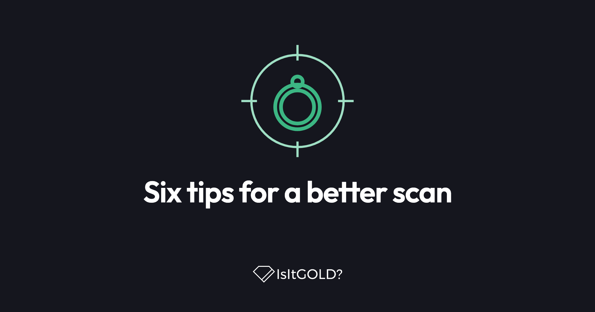 Green line illustration of a ring inside a focus target, with the words “Six tips for a better scan” and the IsItGOLD? logo on a dark background