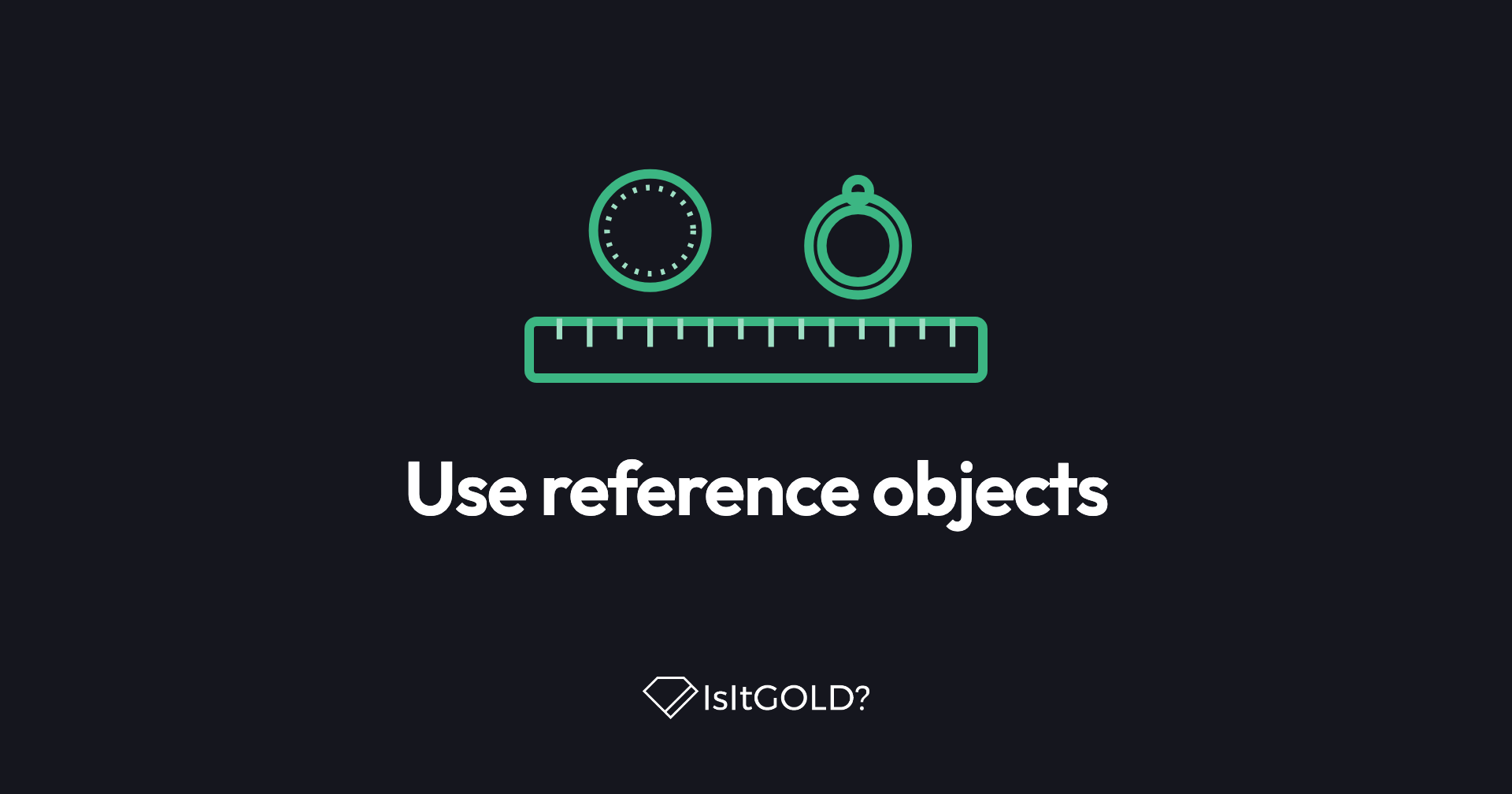 Green line illustration of a coin and a ring above a ruler, with the words “Use reference objects” and the IsItGOLD? logo on a dark background