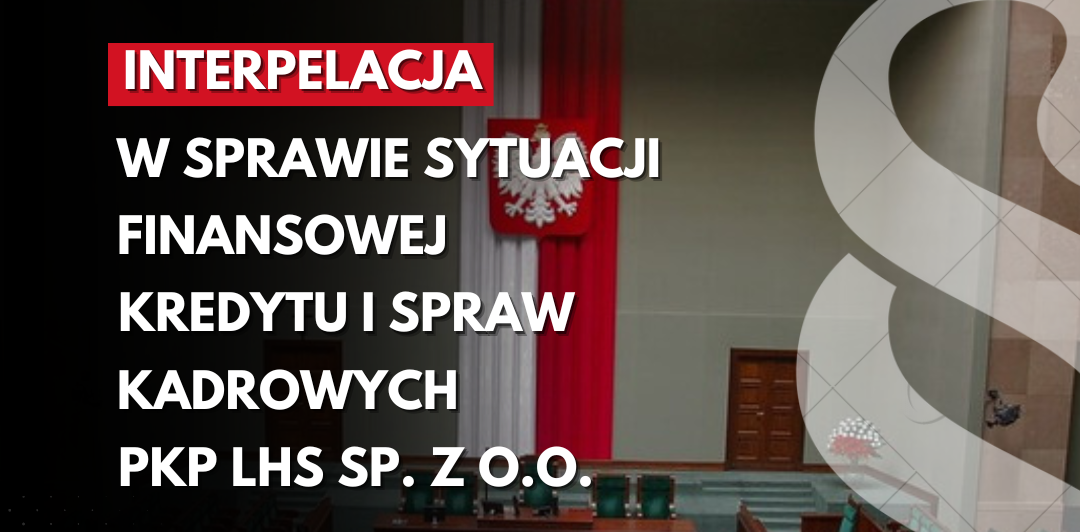 Interpelacja w sprawie sytuacji finansowej, kredytu i spraw kadrowych PKP LHS sp. z o.o.