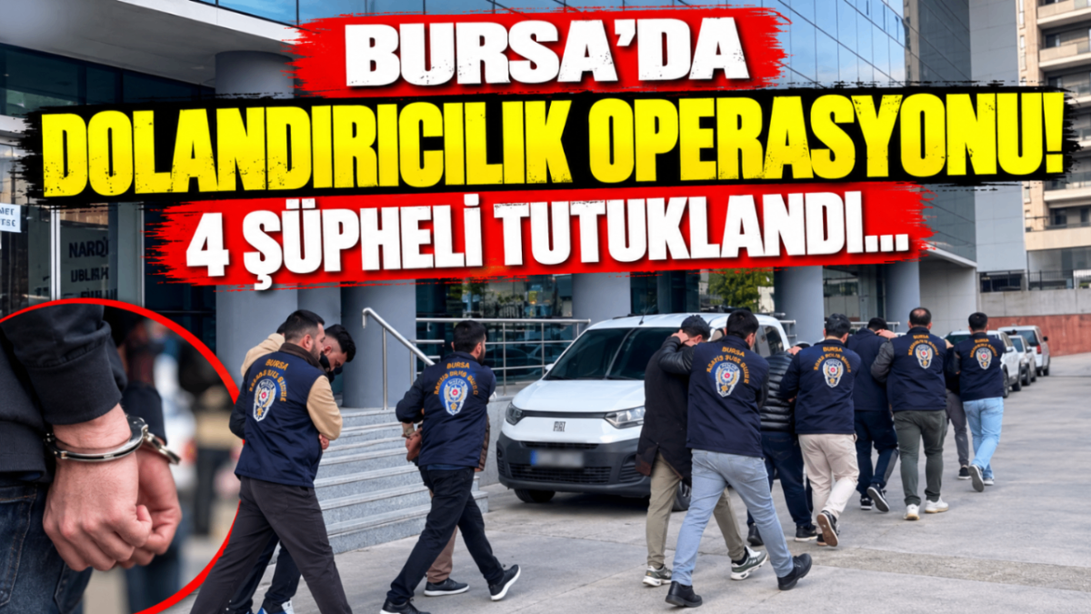 Bursa’da dolandırıcılık operasyonu! 4 şüpheli tutuklandı...