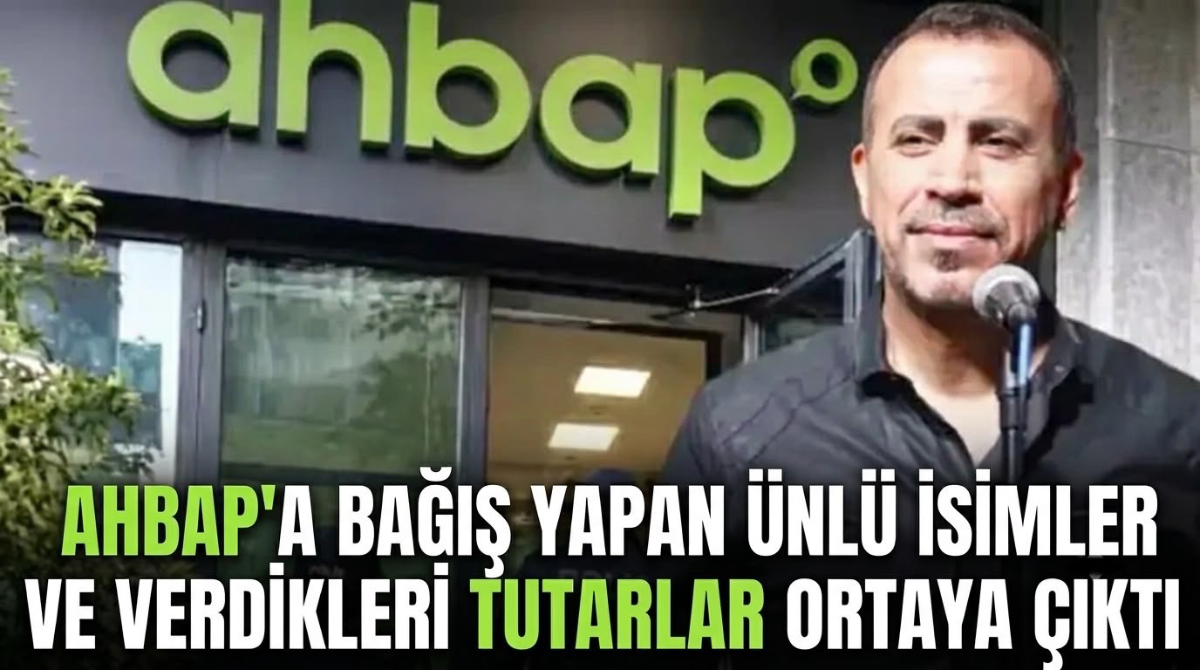 Ahbap'a bağış yapan ünlü isimler ve verdikleri tutarlar ortaya çıktı