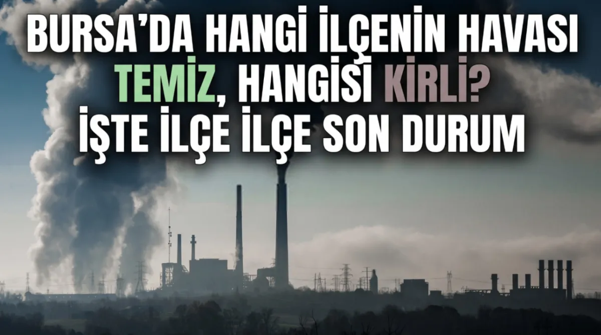 Bursa'da hangi ilçenin havası temiz, hangisi kirli? İşte ilçe ilçe son durum