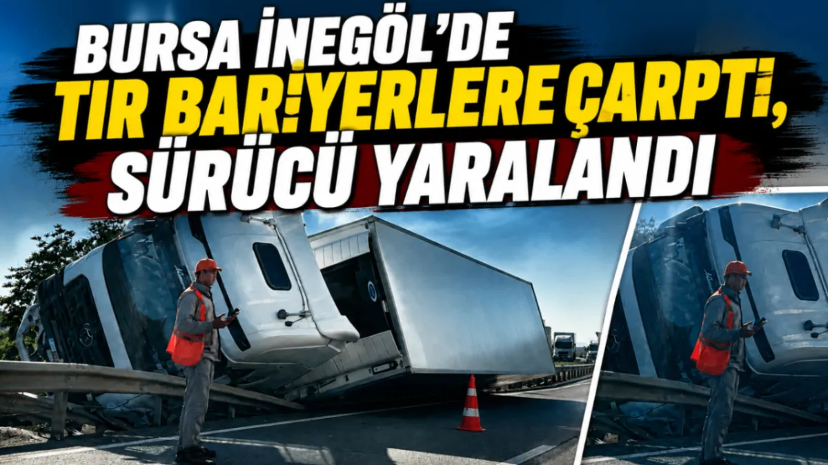 Bursa İnegöl'de tır bariyerlere çarptı, sürücü yaralandı